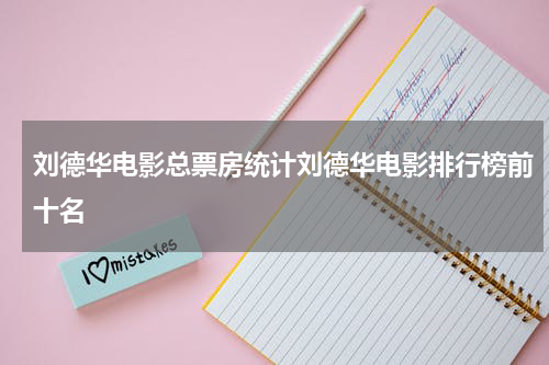 刘德华电影总票房统计刘德华电影排行榜前十名