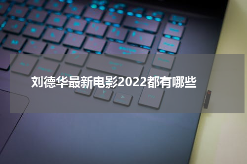刘德华最新电影2022都有哪些
