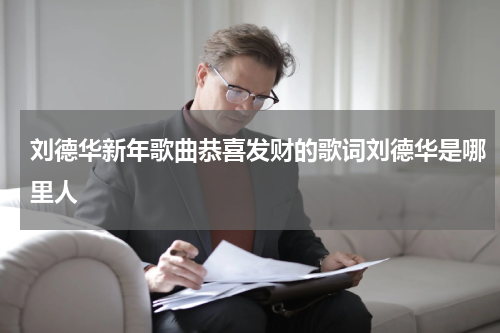刘德华新年歌曲恭喜发财的歌词刘德华是哪里人
