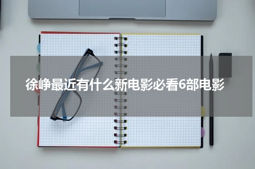 徐峥最近有什么新电影必看6部电影