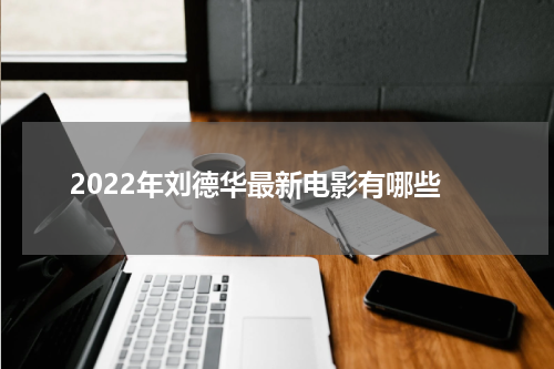 2022年刘德华最新电影有哪些