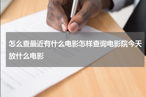 怎么查最近有什么电影怎样查询电影院今天放什么电影