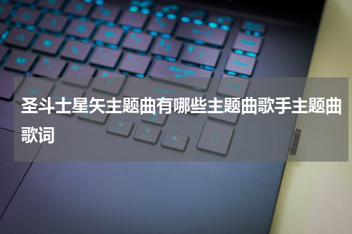 圣斗士星矢主题曲有哪些主题曲歌手主题曲歌词