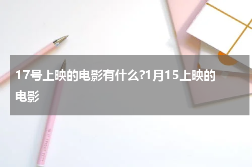 17号上映的电影有什么?1月15上映的电影