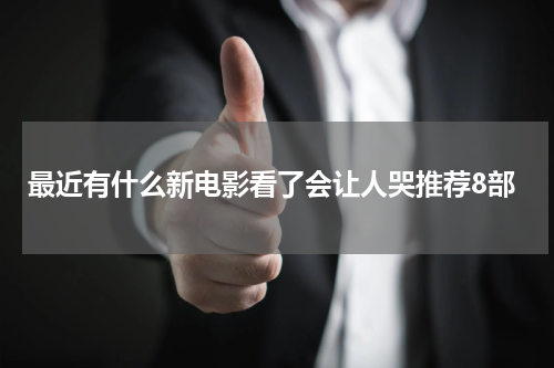 最近有什么新电影看了会让人哭推荐8部