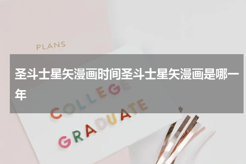 圣斗士星矢漫画时间圣斗士星矢漫画是哪一年