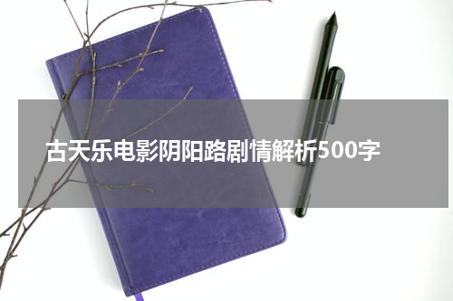 古天乐电影阴阳路剧情解析500字