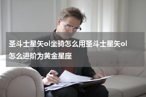 圣斗士星矢ol坐骑怎么用圣斗士星矢ol怎么进阶为黄金星座