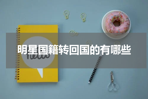 明星国籍转回国的有哪些