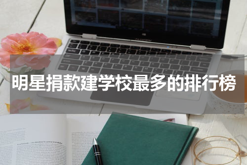 明星捐款建学校最多的排行榜