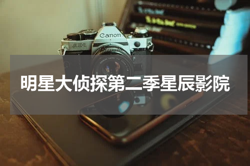 明星大侦探第二季星辰影院