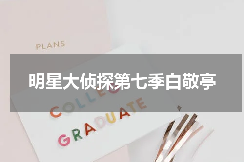 明星大侦探第七季白敬亭