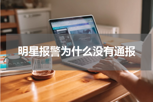 明星报警为什么没有通报