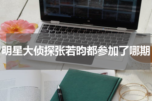 明星大侦探张若昀都参加了哪期