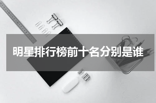 明星排行榜前十名分别是谁