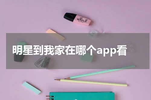 明星到我家在哪个app看