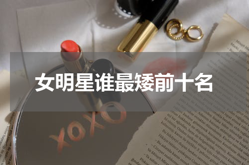 女明星谁最矮前十名