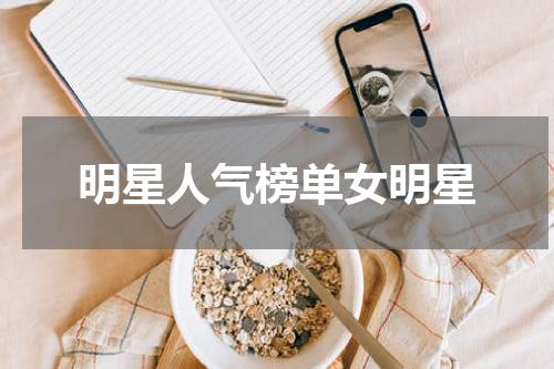 明星人气榜单女明星