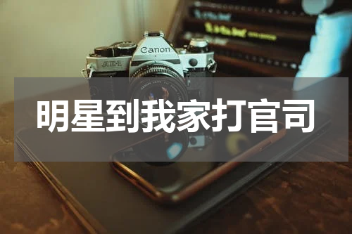 明星到我家打官司