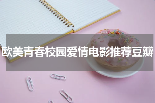 欧美青春校园爱情电影推荐豆瓣