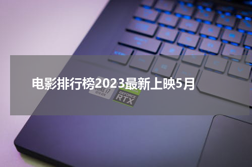 电影排行榜2023最新上映5月