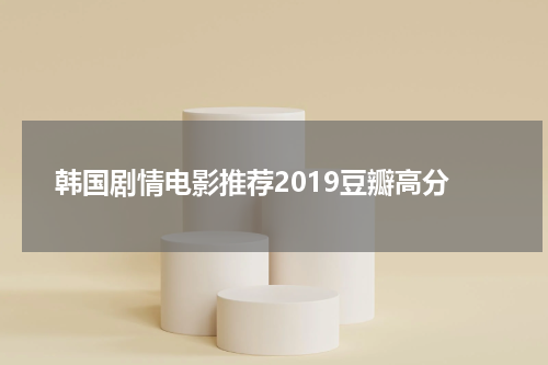 韩国剧情电影推荐2019豆瓣高分