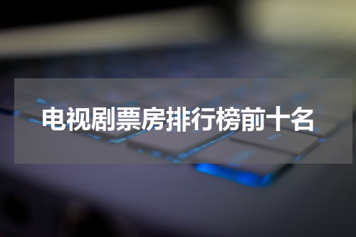 电视剧票房排行榜前十名