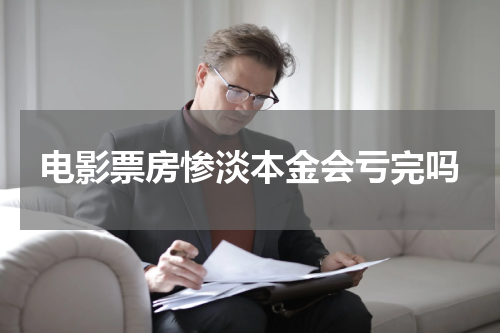 电影票房惨淡本金会亏完吗