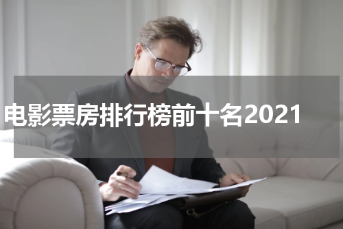 电影票房排行榜前十名2021
