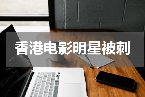 香港电影明星被刺