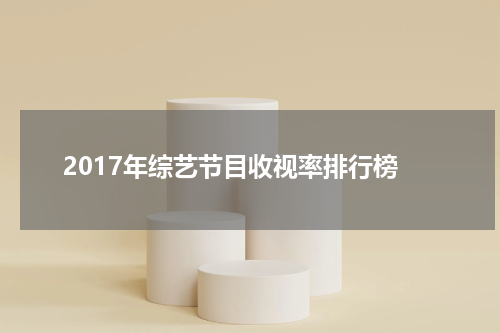 2017年综艺节目收视率排行榜