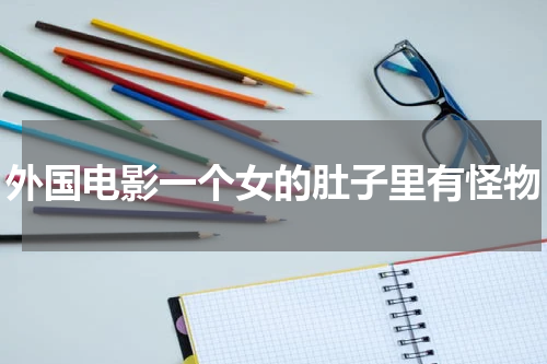 外国电影一个女的肚子里有怪物