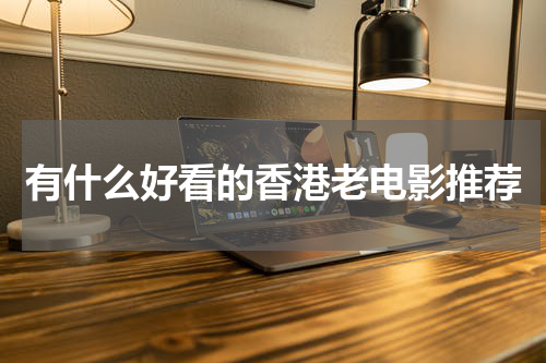 有什么好看的香港老电影推荐