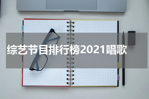 综艺节目排行榜2021唱歌