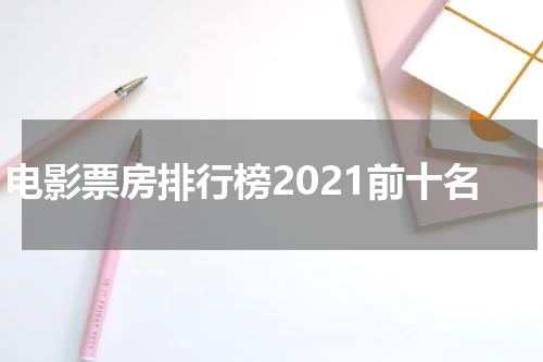 电影票房排行榜2021前十名