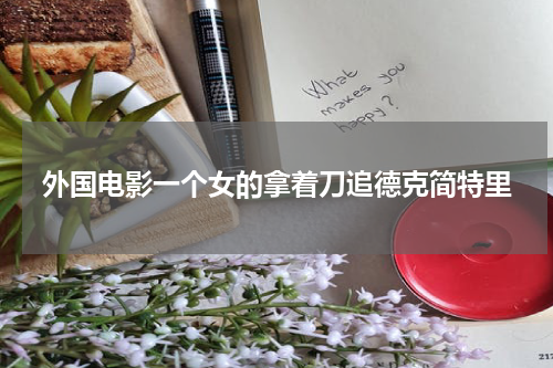 外国电影一个女的拿着刀追德克简特里