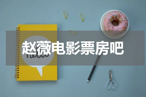 赵薇电影票房吧