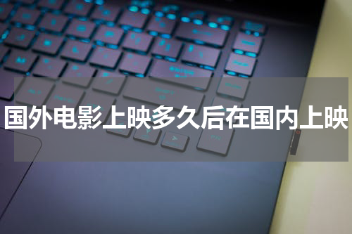 国外电影上映多久后在国内上映