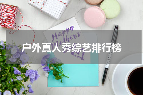 户外真人秀综艺排行榜