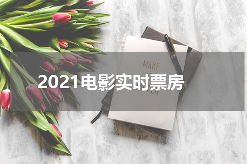 2021电影实时票房