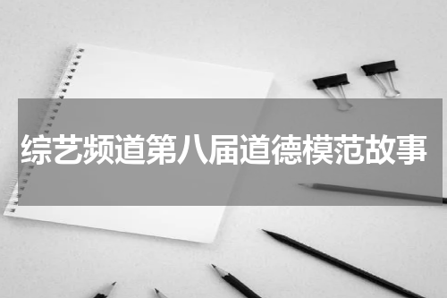 综艺频道第八届道德模范故事