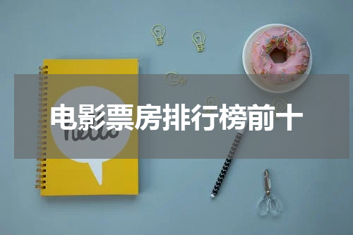 电影票房排行榜前十