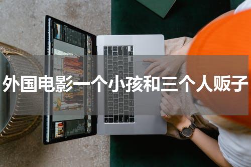 外国电影一个小孩和三个人贩子
