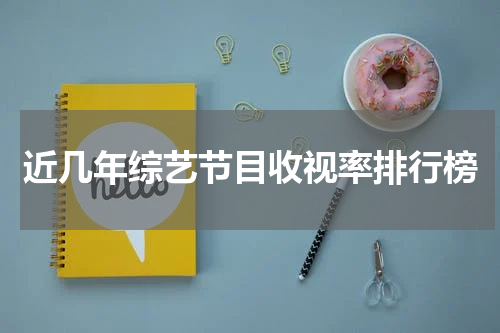 近几年综艺节目收视率排行榜