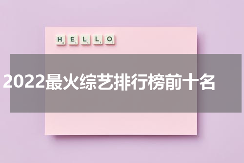 2022最火综艺排行榜前十名