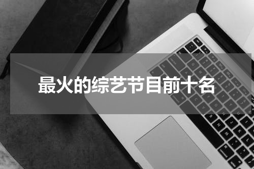 最火的综艺节目前十名