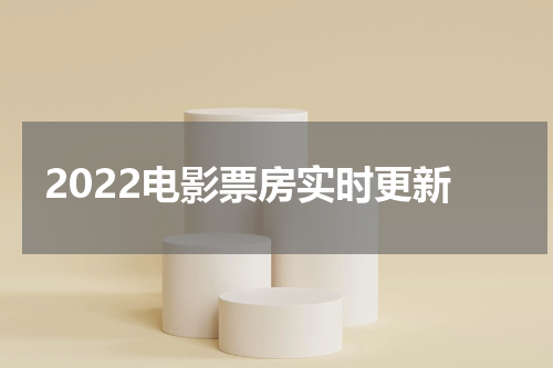 2022电影票房实时更新