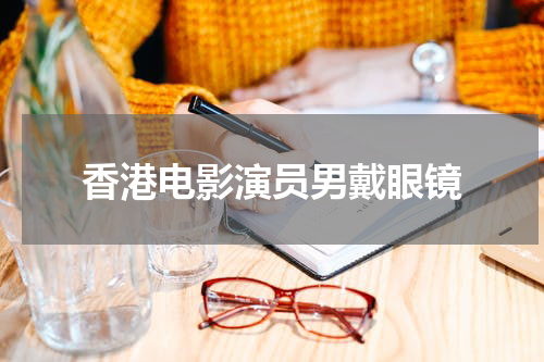 香港电影演员男戴眼镜