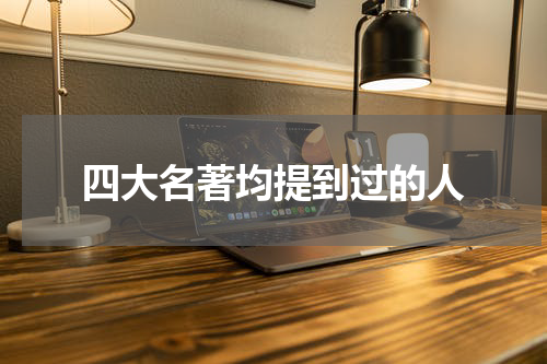四大名著均提到过的人