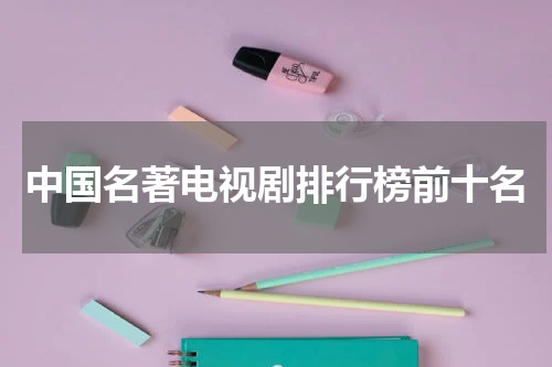 中国名著电视剧排行榜前十名